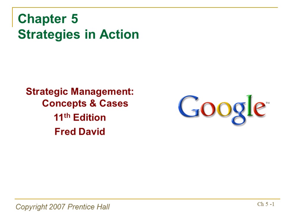 Copyright 2007 Prentice Hall Ch 5 -1 Chapter 5 Strategies in Action Strategic Management: